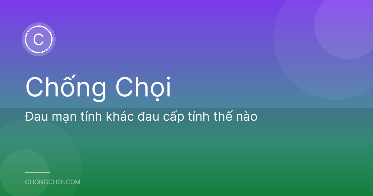 Đau mạn tính khác đau cấp tính thế nào
